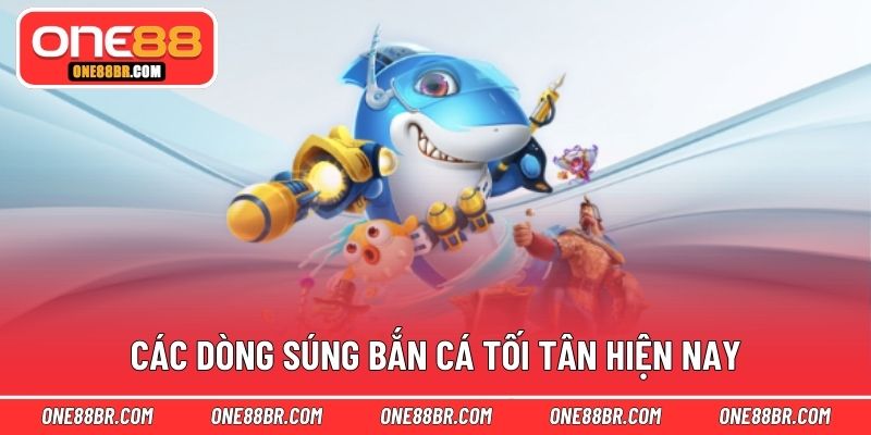 Các dòng súng bắn cá tối tân hiện nay