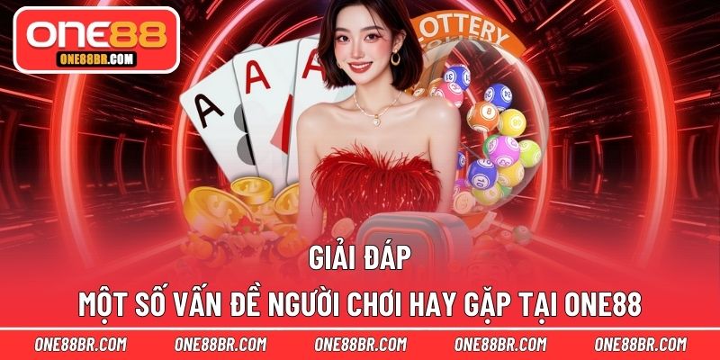 Giải đáp một số vấn đề người chơi hay gặp tại ONE88