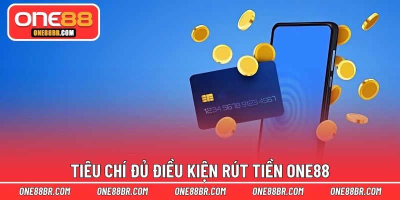 Tiêu chí đủ điều kiện rút tiền ONE88